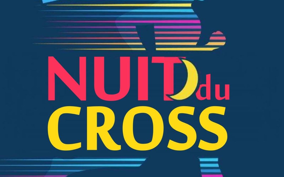 PARTICIPATION À LA NUIT DU CROSS (Samedi 10): OUVERT À TOUS LES LICENCIÉS DU CLUB (DE U6 À MASTER)